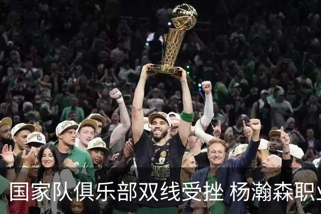 国家队俱乐部双线受挫 杨瀚森职业生涯进入至暗时刻？