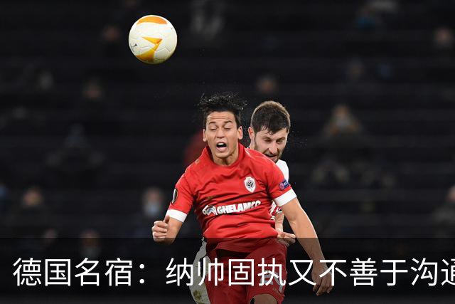 德国名宿：纳帅固执又不善于沟通，现在也就克洛普这一个接任者了