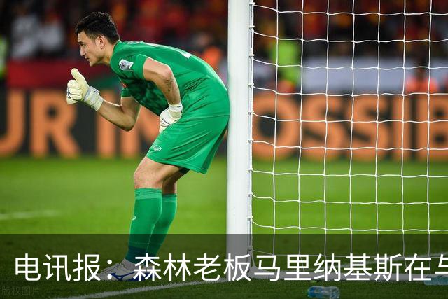 电讯报：森林老板马里纳基斯在与大球队的转会谈判中表现强硬